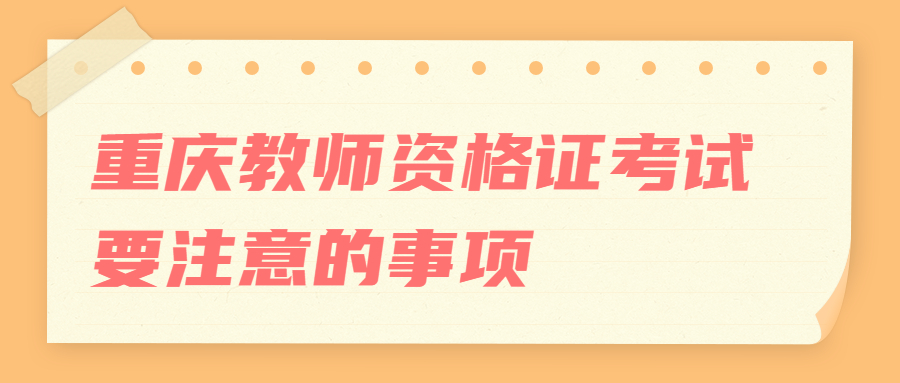 重庆教师资格证考试要注意的事项