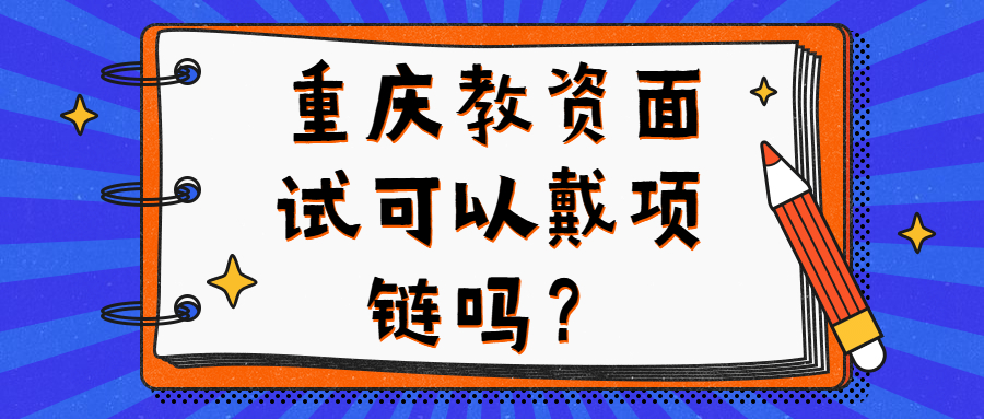 重庆教资面试可以戴项链吗？