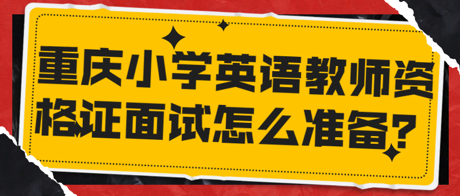 重庆小学英语教师资格证面试怎么准备？